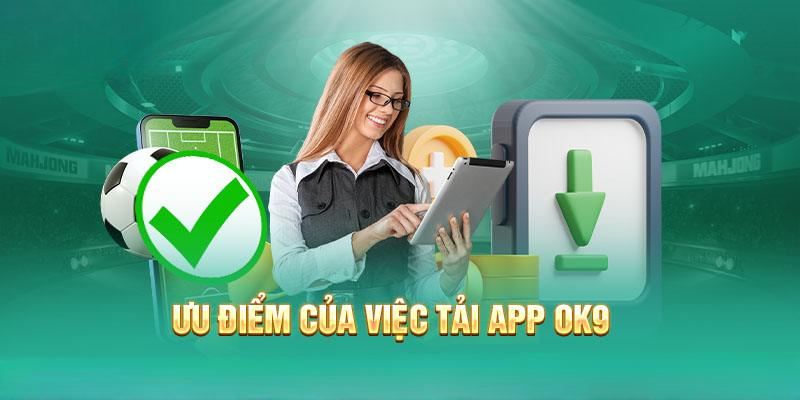 Lý do người chơi nên cài đặt app OK9 về máy của mình